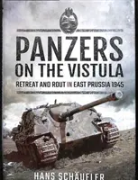 Pancerniki na Wiśle: Odwrót i bitwa w Prusach Wschodnich 1945 - Panzers on the Vistula: Retreat and Rout in East Prussia 1945