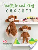 Przytul i baw się na szydełku: 40 wzorów amigurumi na kocyki Lovey Security i pasujące do nich zabawki - Snuggle and Play Crochet: 40 Amigurumi Patterns for Lovey Security Blankets and Matching Toys