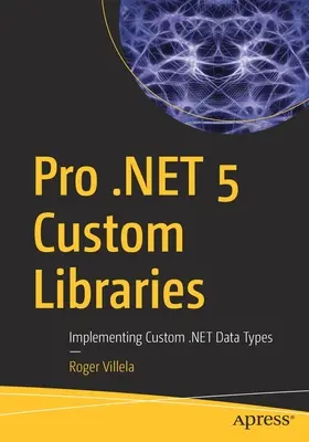 Pro .Net 5 Custom Libraries: Implementowanie niestandardowych typów danych .Net - Pro .Net 5 Custom Libraries: Implementing Custom .Net Data Types