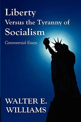 Wolność kontra tyrania socjalizmu: Kontrowersyjne eseje - Liberty Versus the Tyranny of Socialism: Controversial Essays