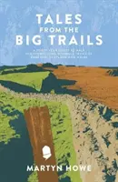 Tales from the Big Trails - Czterdziestoletnia wyprawa po kultowych długodystansowych szlakach Anglii, Szkocji i Walii - Tales from the Big Trails - A forty-year quest to walk the iconic long-distance trails of England, Scotland and Wales