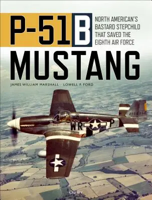 P-51b Mustang: North American's Bastard Stepchild, który uratował Ósme Siły Powietrzne - P-51b Mustang: North American's Bastard Stepchild That Saved the Eighth Air Force