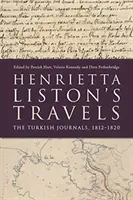 Podróże Henrietty Liston: Tureckie dzienniki, 1812-1820 - Henrietta Liston's Travels: The Turkish Journals, 1812-1820