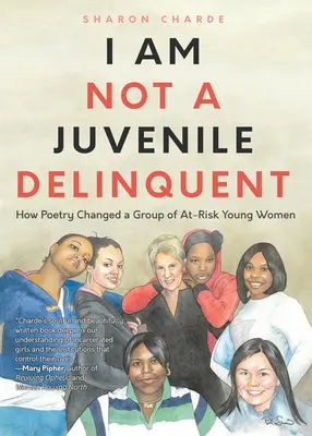 I Am Not a Juvenile Delinquent: Jak poezja zmieniła grupę zagrożonych młodych kobiet (Lessons in Rehabilitation and Letting It Go) - I Am Not a Juvenile Delinquent: How Poetry Changed a Group of At-Risk Young Women (Lessons in Rehabilitation and Letting It Go)