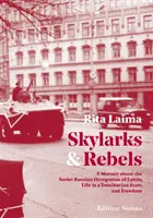 Skylarks and Rebels - A Memoir about the Soviet Russian Occupation of Latvia, Life in a Totalitarian State, and Freedom (Skowronki i buntownicy - wspomnienia o sowieckiej okupacji Łotwy, życiu w państwie totalitarnym i wolności) - Skylarks and Rebels - A Memoir about the Soviet Russian Occupation of Latvia, Life in a Totalitarian State, and Freedom