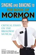 Śpiewając i tańcząc do Księgi Mormona: Eseje krytyczne na temat musicalu na Broadwayu - Singing and Dancing to The Book of Mormon: Critical Essays on the Broadway Musical