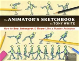 Szkicownik animatora: Jak widzieć, interpretować i rysować jak mistrz animacji - The the Animator's Sketchbook: How to See, Interpret & Draw Like a Master Animator