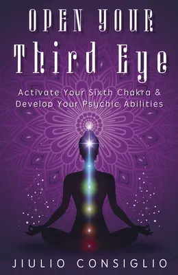 Otwórz swoje trzecie oko: Aktywuj swoją szóstą czakrę i rozwijaj swoje zdolności parapsychiczne - Open Your Third Eye: Activate Your Sixth Chakra & Develop Your Psychic Abilities