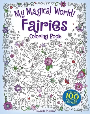 Mój magiczny świat! Kolorowanka z wróżkami: Zawiera 100 brokatowych naklejek! - My Magical World! Fairies Coloring Book: Includes 100 Glitter Stickers!