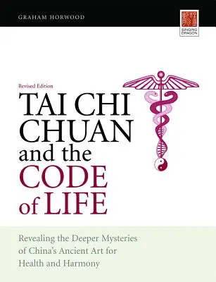 Tai Chi Chuan i kod życia: Odkrywanie głębszych tajemnic chińskiej starożytnej sztuki dla zdrowia i harmonii (wydanie poprawione) - Tai Chi Chuan and the Code of Life: Revealing the Deeper Mysteries of China's Ancient Art for Health and Harmony (Revised Edition)