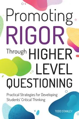 Promowanie rygoru poprzez stawianie pytań na wyższym poziomie: Praktyczne strategie rozwijania krytycznego myślenia uczniów - Promoting Rigor Through Higher Level Questioning: Practical Strategies for Developing Students' Critical Thinking