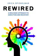 Rewired: Odważne nowe podejście do uzależnienia i powrotu do zdrowia - Rewired: A Bold New Approach to Addiction and Recovery