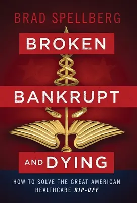 Zepsuty, bankrutujący i umierający: Jak rozwiązać problem wielkiego zdzierstwa amerykańskiej służby zdrowia? - Broken, Bankrupt, and Dying: How to Solve the Great American Healthcare Rip-off