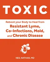 Toxic: Ulecz swoje ciało z toksyczności pleśni, boreliozy, wielokrotnej wrażliwości chemicznej i przewlekłej choroby środowiskowej - Toxic: Heal Your Body from Mold Toxicity, Lyme Disease, Multiple Chemical Sensitivities, and Chronic Environmental Illness