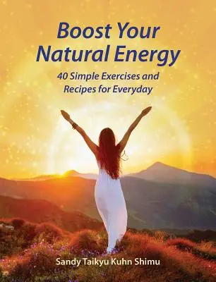 Zwiększ swoją naturalną energię: 40 prostych ćwiczeń i przepisów na każdy dzień - Boost Your Natural Energy: 40 Simple Exercises and Recipes for Everyday