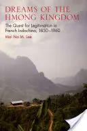 Marzenia o królestwie Hmong: Dążenie do legalizacji we francuskich Indochinach, 1850-1960 - Dreams of the Hmong Kingdom: The Quest for Legitimation in French Indochina, 1850-1960