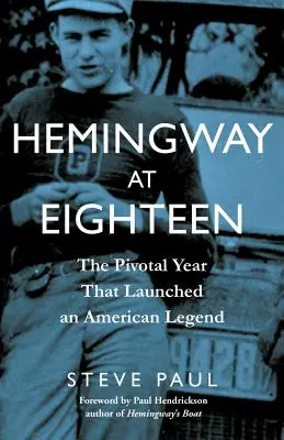 Hemingway at Eighteen: Kluczowy rok, który zapoczątkował amerykańską legendę - Hemingway at Eighteen: The Pivotal Year That Launched an American Legend