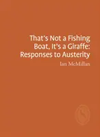 To nie łódź rybacka, to żyrafa: Odpowiedzi na oszczędności - That's Not a Fishing Boat, It's a Giraffe: Responses to Austerity