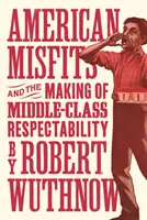 Amerykańscy odmieńcy i kształtowanie szacunku klasy średniej - American Misfits and the Making of Middle-Class Respectability