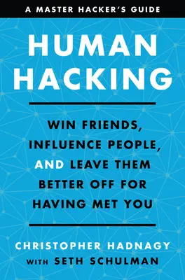 Human Hacking: Zdobywaj przyjaciół, wywieraj wpływ na ludzi i pozostaw ich lepszymi, bo cię poznali - Human Hacking: Win Friends, Influence People, and Leave Them Better Off for Having Met You