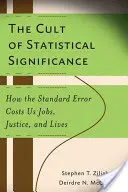 Kult statystycznej istotności: Jak błąd standardowy kosztuje nas pracę, sprawiedliwość i życie - The Cult of Statistical Significance: How the Standard Error Costs Us Jobs, Justice, and Lives