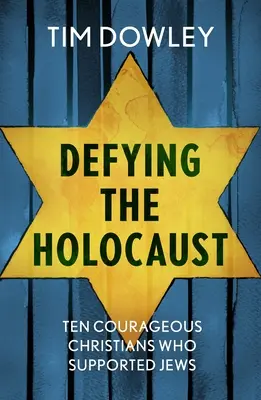 Przeciwstawiając się Holokaustowi: Dziesięciu odważnych chrześcijan, którzy wspierali Żydów - Defying the Holocaust: Ten courageous Christians who supported Jews