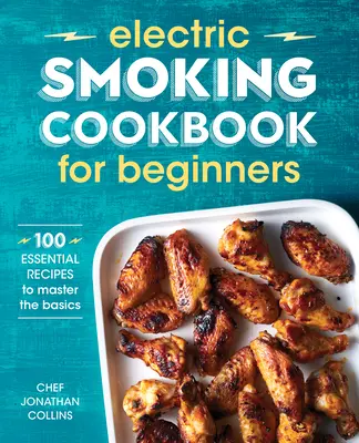 Książka kucharska wędzenia elektrycznego dla początkujących: 100 niezbędnych przepisów, aby opanować podstawy - Electric Smoking Cookbook for Beginners: 100 Essential Recipes to Master the Basics