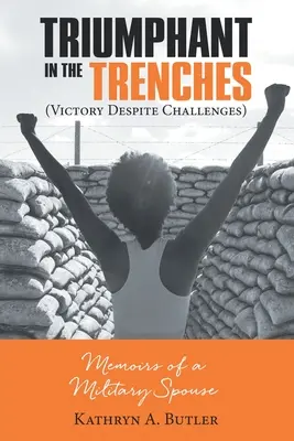 Triumfując w okopach (Zwycięstwo mimo wyzwań): Wspomnienia małżonki wojskowego - Triumphant in the Trenches (Victory Despite Challenges): Memoirs of a Military Spouse