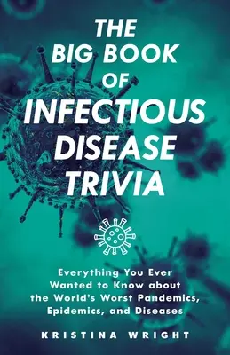 The Big Book of Infectious Disease Trivia: Wszystko, co kiedykolwiek chciałeś wiedzieć o najgorszych pandemiach, epidemiach i chorobach na świecie - The Big Book of Infectious Disease Trivia: Everything You Ever Wanted to Know about the World's Worst Pandemics, Epidemics, and Diseases