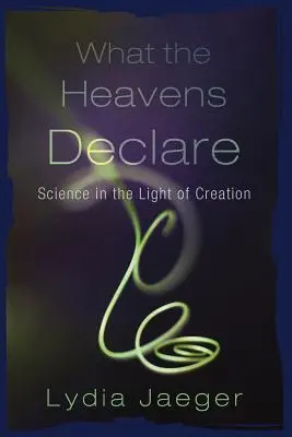 Co ogłaszają niebiosa: Nauka w świetle stworzenia - What the Heavens Declare: Science in the Light of Creation