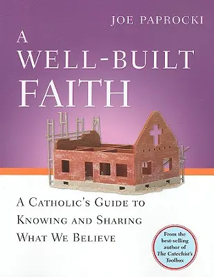 Dobrze zbudowana wiara: Przewodnik katolika po wiedzy i dzieleniu się tym, w co wierzymy - A Well-Built Faith: A Catholic's Guide to Knowing and Sharing What We Believe