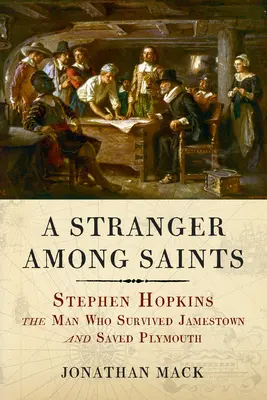 Obcy wśród świętych: Stephen Hopkins, człowiek, który przeżył Jamestown i ocalił Plymouth - A Stranger Among Saints: Stephen Hopkins, the Man Who Survived Jamestown and Saved Plymouth