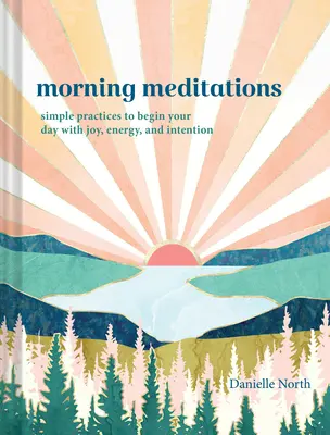 Poranne medytacje: Proste praktyki rozpoczynające dzień z radością, energią i intencją - Morning Meditations: Simple Practices to Begin Your Day with Joy, Energy, and Intention