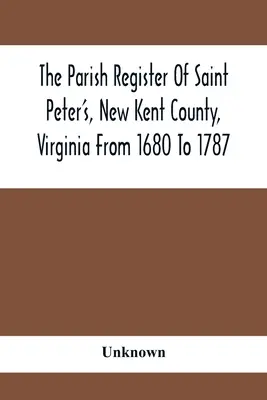 Rejestr parafialny Saint Peter's, hrabstwo New Kent, Wirginia od 1680 do 1787 roku - The Parish Register Of Saint Peter'S, New Kent County, Virginia From 1680 To 1787