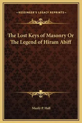 Zaginione klucze masonerii lub legenda o Hiramie Abiffie - The Lost Keys of Masonry Or The Legend of Hiram Abiff