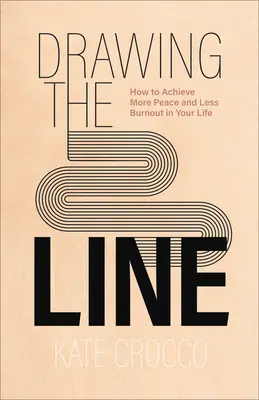 Rysowanie linii: jak osiągnąć więcej spokoju i mniej wypalenia w życiu - Drawing the Line: How to Achieve More Peace and Less Burnout in Your Life