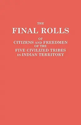 The Final Rolls of Citizens and Freedmen of the Five Civilized Tribes in Indian Territory. Przygotowane przez Komisję [Dawesa] i Komisarza do spraw - The Final Rolls of Citizens and Freedmen of the Five Civilized Tribes in Indian Territory. Prepared by the [Dawes] Commission and Commissioner to the