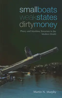 Małe łodzie, słabe państwa, brudne pieniądze: Piractwo i terroryzm morski we współczesnym świecie - Small Boats, Weak States, Dirty Money: Piracy and Maritime Terrorism in the Modern World