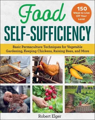 Samowystarczalność żywnościowa: Podstawowe techniki permakultury dla ogrodnictwa warzywnego, hodowli kurczaków, pszczół i nie tylko - Food Self-Sufficiency: Basic Permaculture Techniques for Vegetable Gardening, Keeping Chickens, Raising Bees, and More