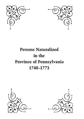 Osoby naturalizowane w prowincji Pensylwania, 1740-1773 - Persons Naturalized in the Province of Pennsylvania, 1740-1773