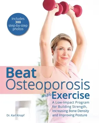 Pokonaj osteoporozę ćwiczeniami: Niskoobciążający program budowania siły, zwiększania gęstości kości i poprawy postawy - Beat Osteoporosis with Exercise: A Low-Impact Program for Building Strength, Increasing Bone Density and Improving Posture