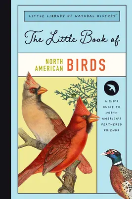 Mała księga ptaków Ameryki Północnej: Przewodnik po ptakach śpiewających, wodnych, drapieżnych i innych w Ameryce Północnej - The Little Book of North American Birds: A Guide to North America's Songbirds, Waterfowl, Birds of Prey, and More