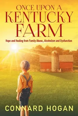 Once Upon a Kentucky Farm: Nadzieja i uzdrowienie z przemocy rodzinnej, alkoholizmu i dysfunkcji - Once Upon a Kentucky Farm: Hope and Healing from Family Abuse, Alcoholism and Dysfunction