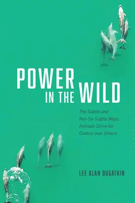 Władza w dziczy: subtelne i niezbyt subtelne sposoby, w jakie zwierzęta dążą do kontroli nad innymi - Power in the Wild: The Subtle and Not-So-Subtle Ways Animals Strive for Control Over Others