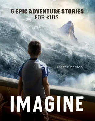 Imagine: 6 epickich opowieści przygodowych dla dzieci - Imagine: 6 Epic Adventure Stories for Kids