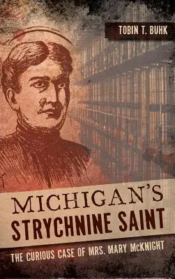 Michigan's Strychnine Saint: Ciekawy przypadek pani Mary McKnight - Michigan's Strychnine Saint: The Curious Case of Mrs. Mary McKnight