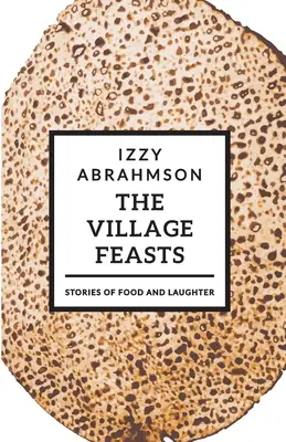 The Village Feasts: Paschalne opowieści o jedzeniu i śmiechu - The Village Feasts: Passover Stories of Food and Laughter