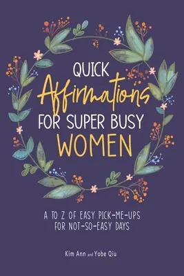 Szybkie afirmacje dla zapracowanych kobiet: Od A do Z łatwych sposobów na niełatwe dni - Quick Affirmations for Super Busy Women: A to Z of Easy Pick-Me-Ups for Not-So-Easy Days