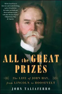 Wszystkie wielkie nagrody: Życie Johna Haya, od Lincolna do Roosevelta - All the Great Prizes: The Life of John Hay, from Lincoln to Roosevelt