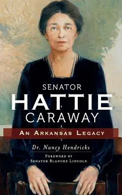 Senator Hattie Caraway: Dziedzictwo Arkansas - Senator Hattie Caraway: An Arkansas Legacy